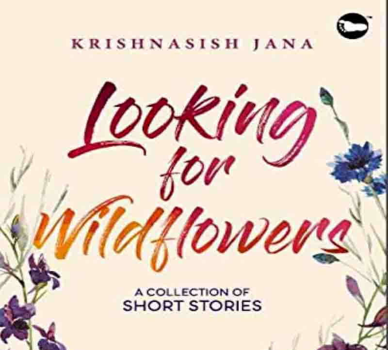 Looking For Wildflowers, a book by Krishnasish Jana has hit the stands.