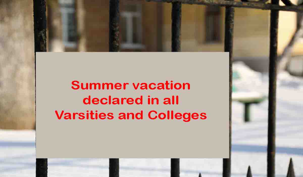 Summer vacation declared in all Varsities and Colleges